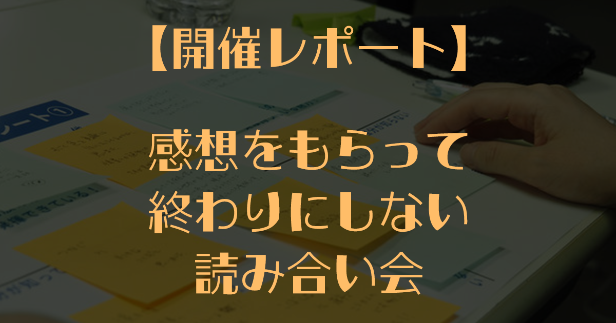 開催レポート｜感想をもらって終わりにしない読み合い会